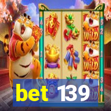 bet 139